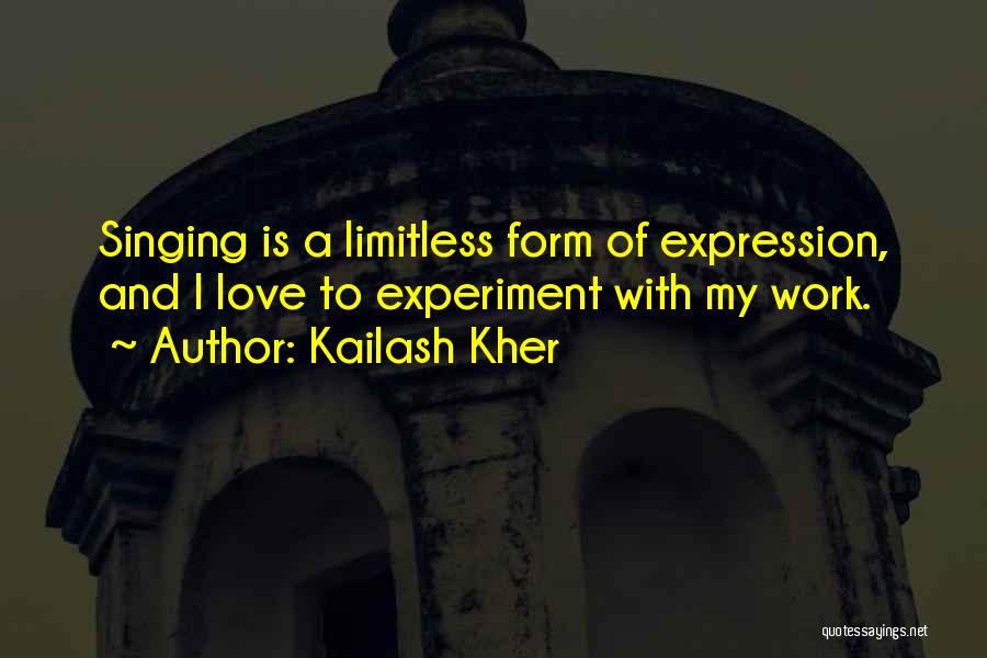 Kailash Kher Quotes: Singing Is A Limitless Form Of Expression, And I Love To Experiment With My Work.