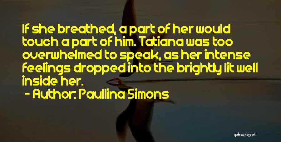 Paullina Simons Quotes: If She Breathed, A Part Of Her Would Touch A Part Of Him. Tatiana Was Too Overwhelmed To Speak, As