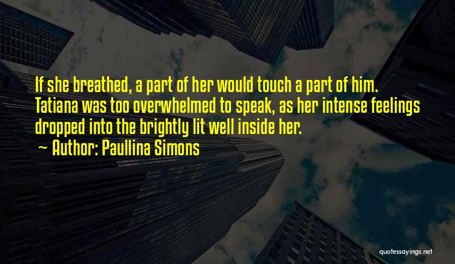 Paullina Simons Quotes: If She Breathed, A Part Of Her Would Touch A Part Of Him. Tatiana Was Too Overwhelmed To Speak, As