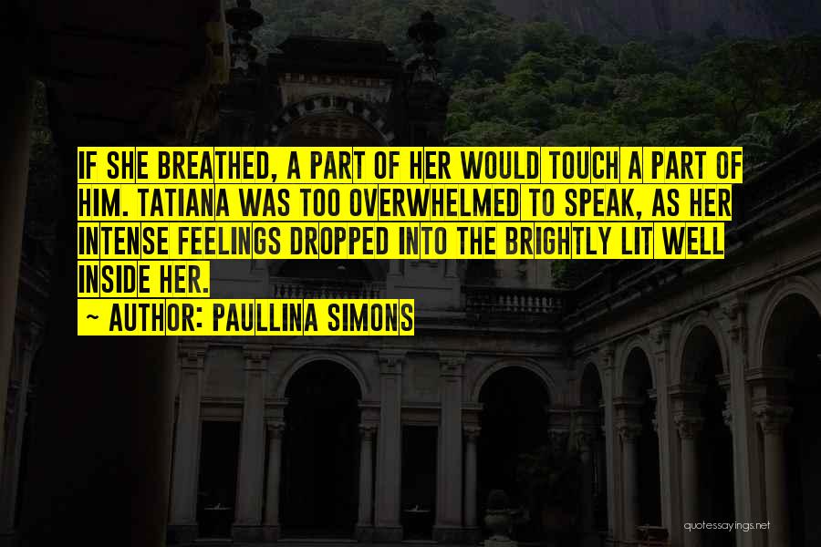 Paullina Simons Quotes: If She Breathed, A Part Of Her Would Touch A Part Of Him. Tatiana Was Too Overwhelmed To Speak, As