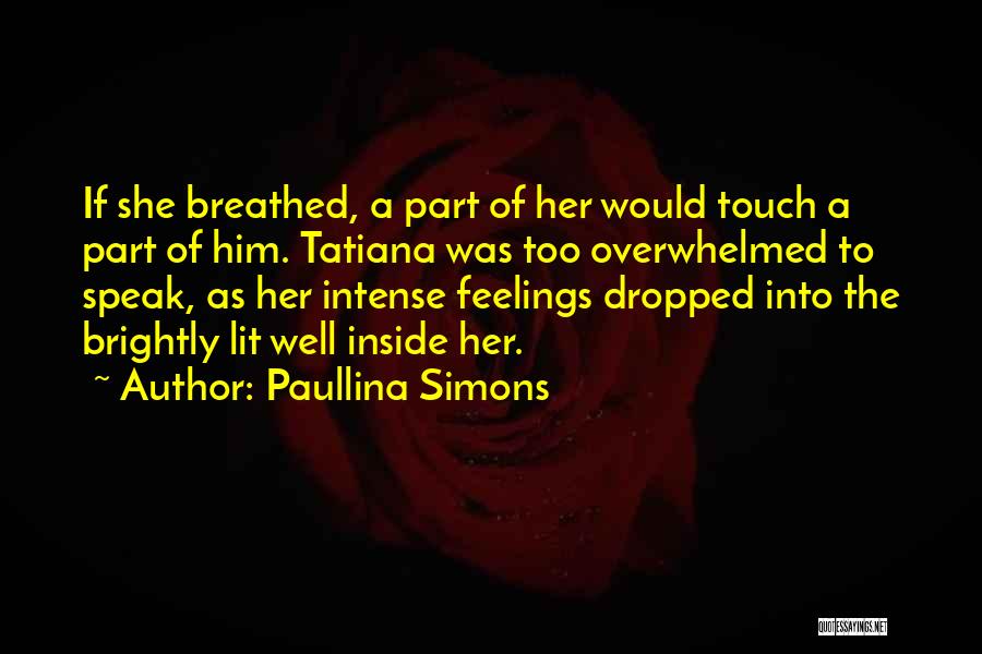 Paullina Simons Quotes: If She Breathed, A Part Of Her Would Touch A Part Of Him. Tatiana Was Too Overwhelmed To Speak, As