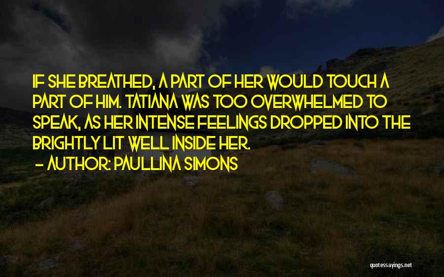 Paullina Simons Quotes: If She Breathed, A Part Of Her Would Touch A Part Of Him. Tatiana Was Too Overwhelmed To Speak, As