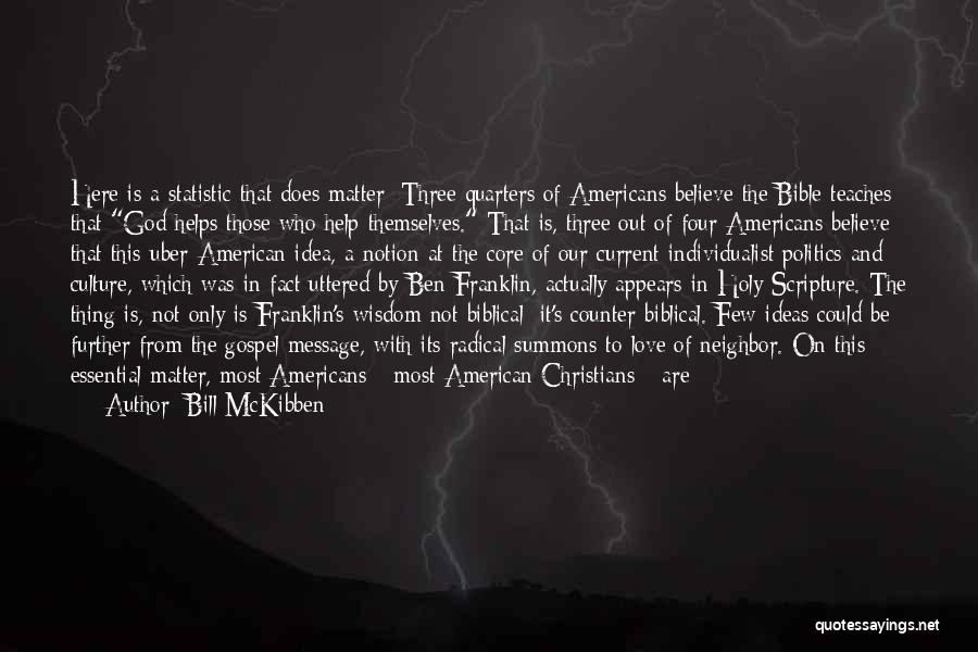 Bill McKibben Quotes: Here Is A Statistic That Does Matter: Three Quarters Of Americans Believe The Bible Teaches That God Helps Those Who