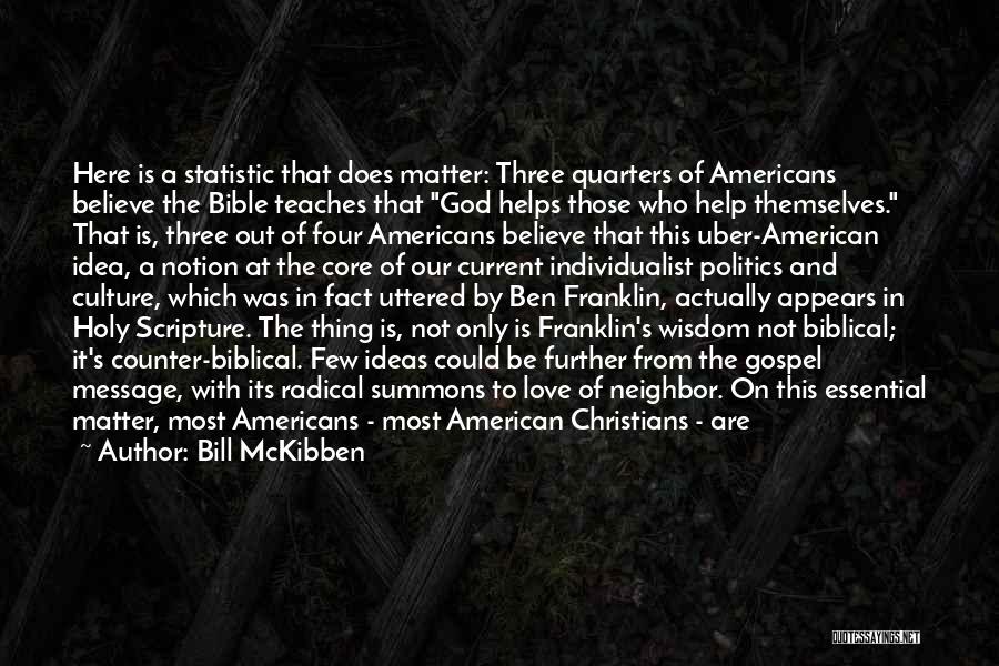 Bill McKibben Quotes: Here Is A Statistic That Does Matter: Three Quarters Of Americans Believe The Bible Teaches That God Helps Those Who