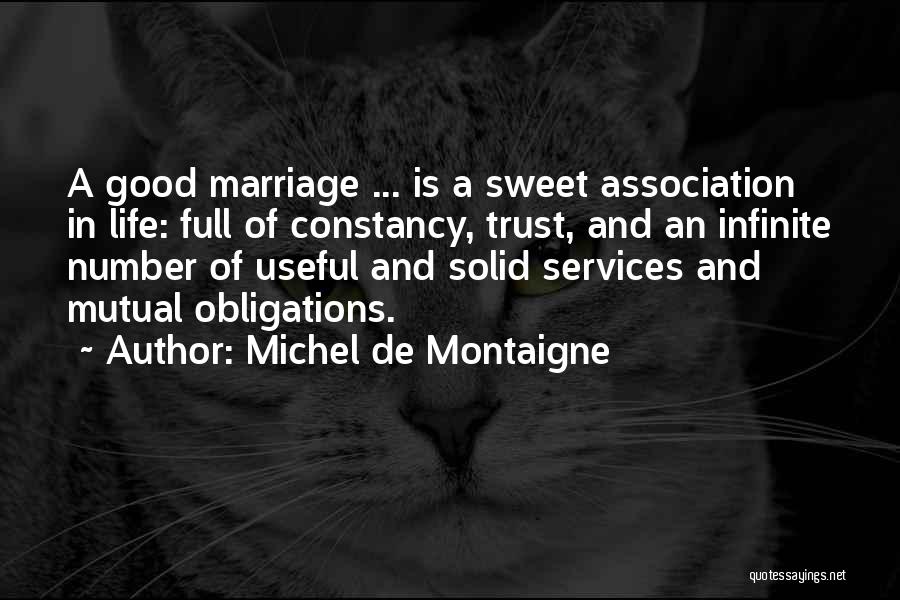 Michel De Montaigne Quotes: A Good Marriage ... Is A Sweet Association In Life: Full Of Constancy, Trust, And An Infinite Number Of Useful