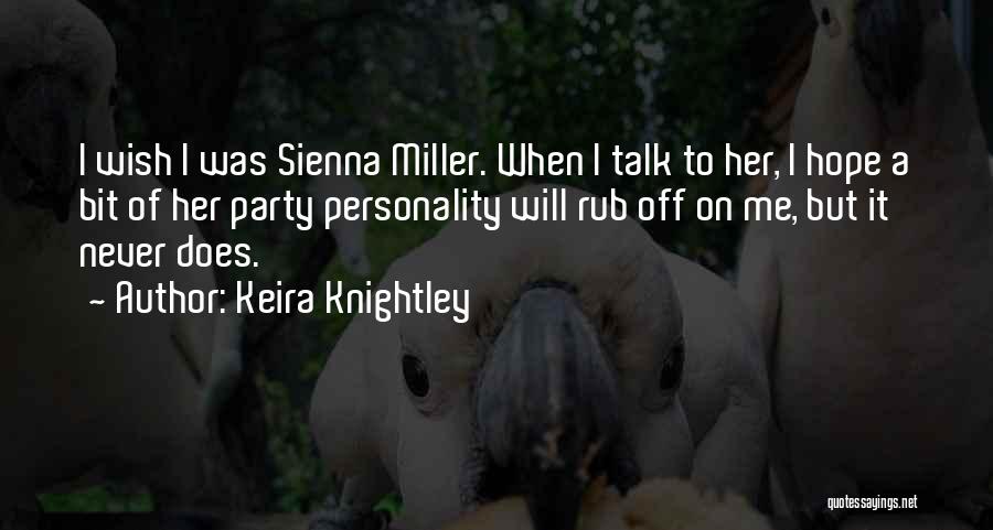 Keira Knightley Quotes: I Wish I Was Sienna Miller. When I Talk To Her, I Hope A Bit Of Her Party Personality Will