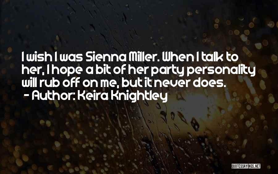 Keira Knightley Quotes: I Wish I Was Sienna Miller. When I Talk To Her, I Hope A Bit Of Her Party Personality Will