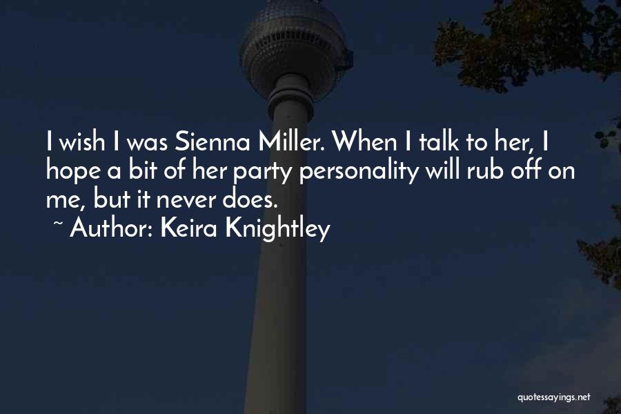 Keira Knightley Quotes: I Wish I Was Sienna Miller. When I Talk To Her, I Hope A Bit Of Her Party Personality Will