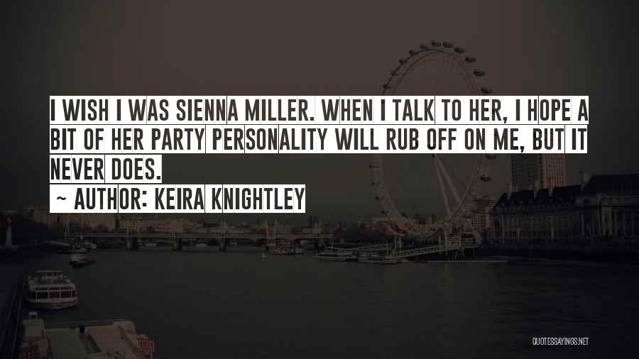 Keira Knightley Quotes: I Wish I Was Sienna Miller. When I Talk To Her, I Hope A Bit Of Her Party Personality Will