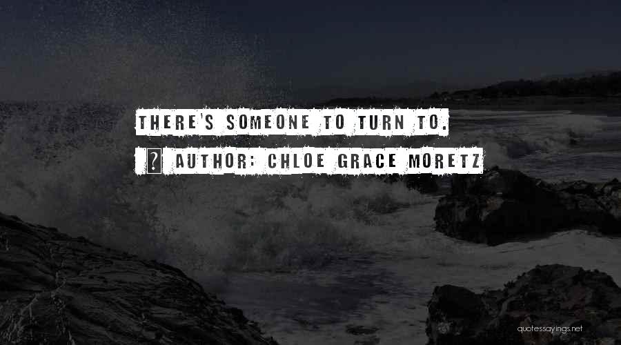 Chloe Grace Moretz Quotes: There's Someone To Turn To.