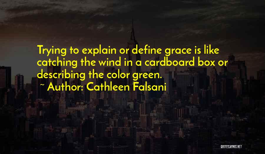 Cathleen Falsani Quotes: Trying To Explain Or Define Grace Is Like Catching The Wind In A Cardboard Box Or Describing The Color Green.