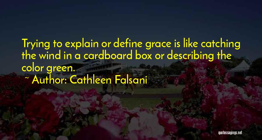 Cathleen Falsani Quotes: Trying To Explain Or Define Grace Is Like Catching The Wind In A Cardboard Box Or Describing The Color Green.