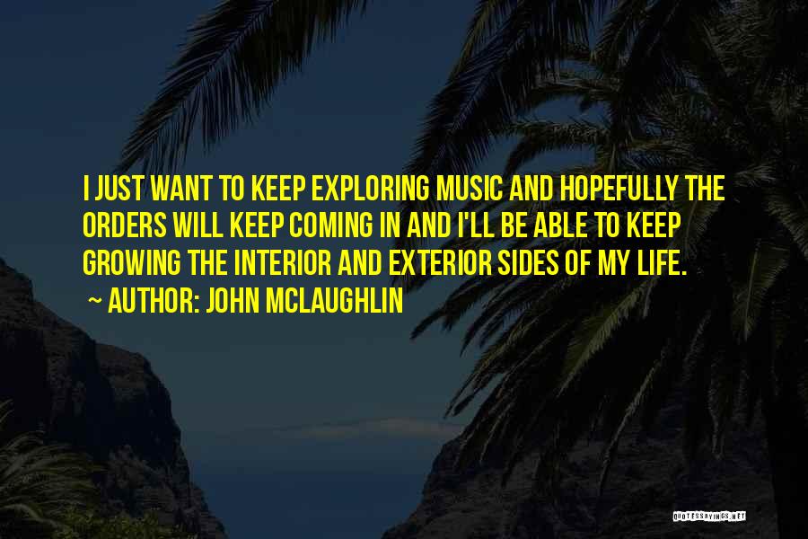 John McLaughlin Quotes: I Just Want To Keep Exploring Music And Hopefully The Orders Will Keep Coming In And I'll Be Able To