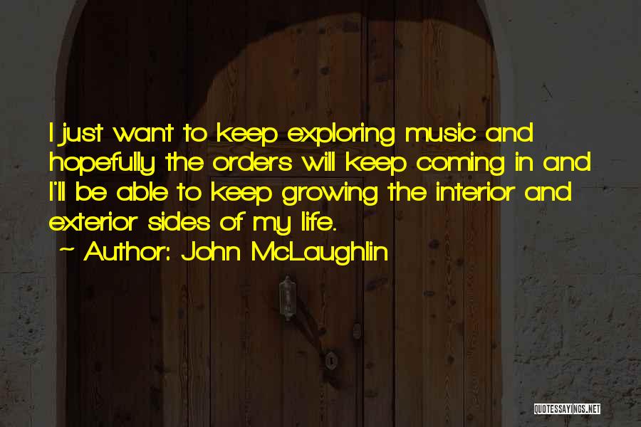 John McLaughlin Quotes: I Just Want To Keep Exploring Music And Hopefully The Orders Will Keep Coming In And I'll Be Able To