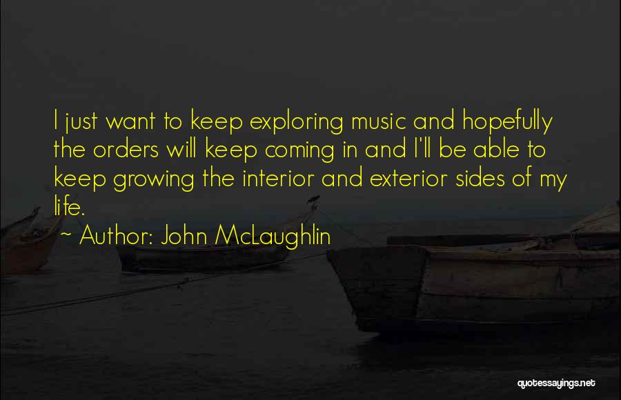 John McLaughlin Quotes: I Just Want To Keep Exploring Music And Hopefully The Orders Will Keep Coming In And I'll Be Able To