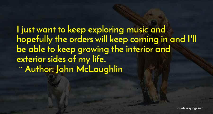 John McLaughlin Quotes: I Just Want To Keep Exploring Music And Hopefully The Orders Will Keep Coming In And I'll Be Able To