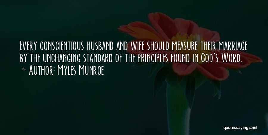 Myles Munroe Quotes: Every Conscientious Husband And Wife Should Measure Their Marriage By The Unchanging Standard Of The Principles Found In God's Word.