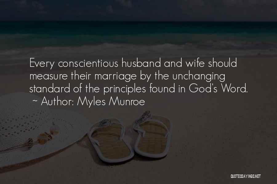 Myles Munroe Quotes: Every Conscientious Husband And Wife Should Measure Their Marriage By The Unchanging Standard Of The Principles Found In God's Word.