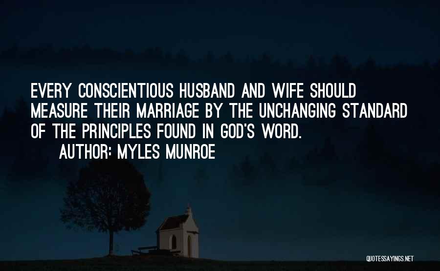 Myles Munroe Quotes: Every Conscientious Husband And Wife Should Measure Their Marriage By The Unchanging Standard Of The Principles Found In God's Word.