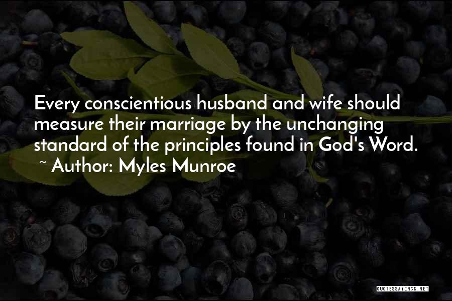 Myles Munroe Quotes: Every Conscientious Husband And Wife Should Measure Their Marriage By The Unchanging Standard Of The Principles Found In God's Word.