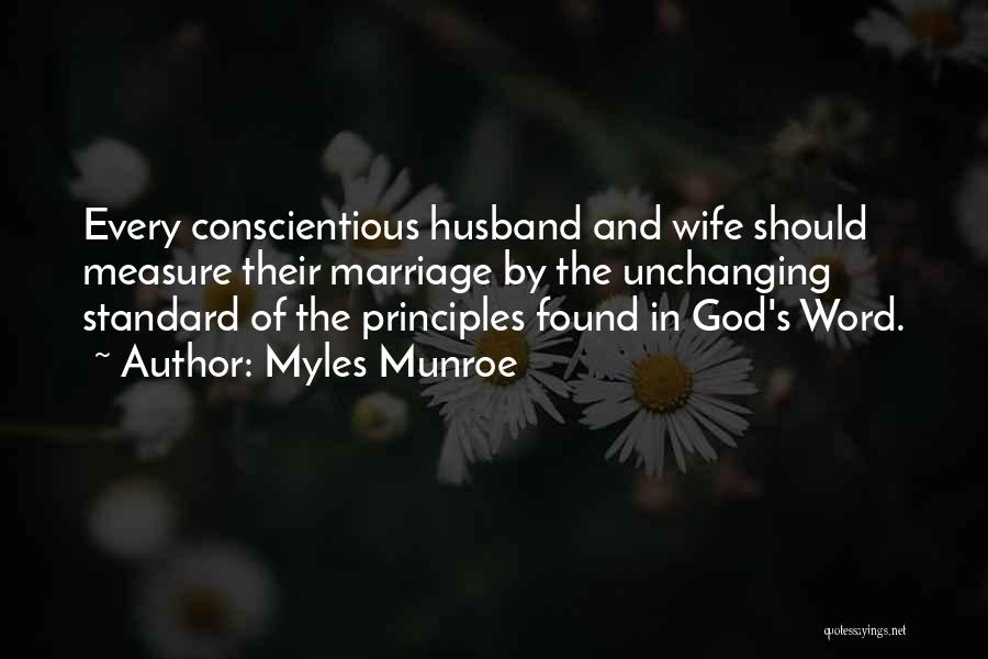 Myles Munroe Quotes: Every Conscientious Husband And Wife Should Measure Their Marriage By The Unchanging Standard Of The Principles Found In God's Word.