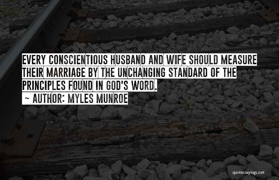 Myles Munroe Quotes: Every Conscientious Husband And Wife Should Measure Their Marriage By The Unchanging Standard Of The Principles Found In God's Word.