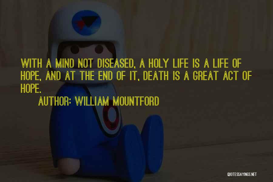 William Mountford Quotes: With A Mind Not Diseased, A Holy Life Is A Life Of Hope, And At The End Of It, Death