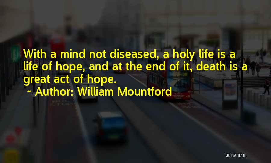 William Mountford Quotes: With A Mind Not Diseased, A Holy Life Is A Life Of Hope, And At The End Of It, Death