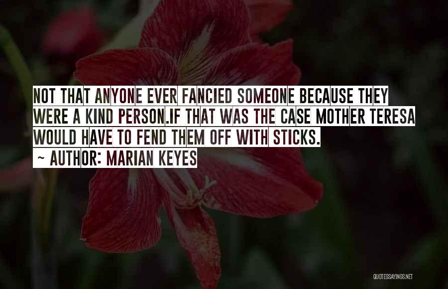 Marian Keyes Quotes: Not That Anyone Ever Fancied Someone Because They Were A Kind Person.if That Was The Case Mother Teresa Would Have