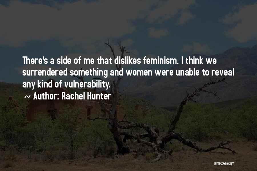 Rachel Hunter Quotes: There's A Side Of Me That Dislikes Feminism. I Think We Surrendered Something And Women Were Unable To Reveal Any