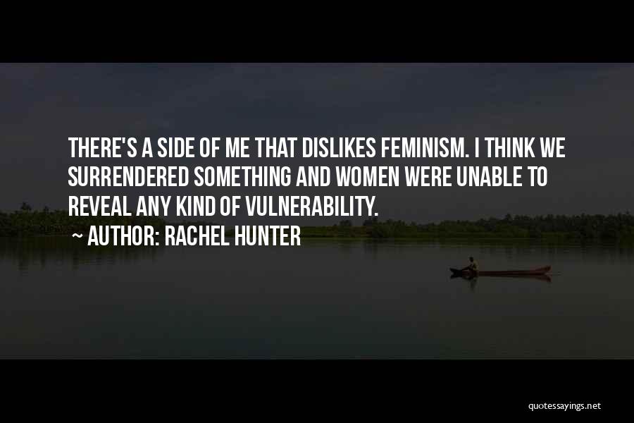 Rachel Hunter Quotes: There's A Side Of Me That Dislikes Feminism. I Think We Surrendered Something And Women Were Unable To Reveal Any