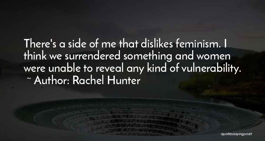 Rachel Hunter Quotes: There's A Side Of Me That Dislikes Feminism. I Think We Surrendered Something And Women Were Unable To Reveal Any