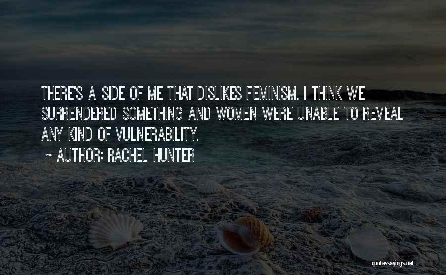 Rachel Hunter Quotes: There's A Side Of Me That Dislikes Feminism. I Think We Surrendered Something And Women Were Unable To Reveal Any