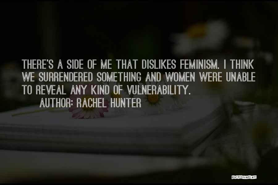 Rachel Hunter Quotes: There's A Side Of Me That Dislikes Feminism. I Think We Surrendered Something And Women Were Unable To Reveal Any