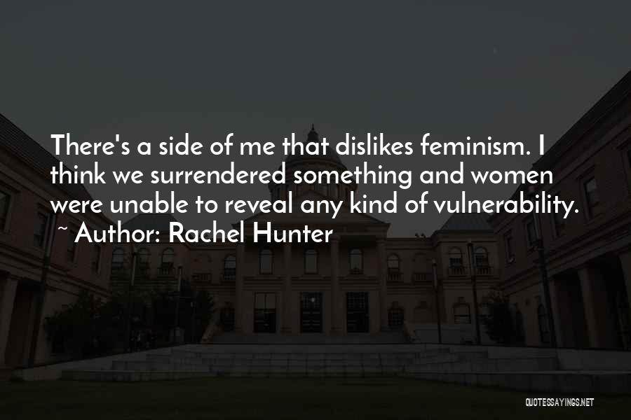 Rachel Hunter Quotes: There's A Side Of Me That Dislikes Feminism. I Think We Surrendered Something And Women Were Unable To Reveal Any