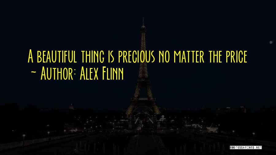 Alex Flinn Quotes: A Beautiful Thing Is Precious No Matter The Price
