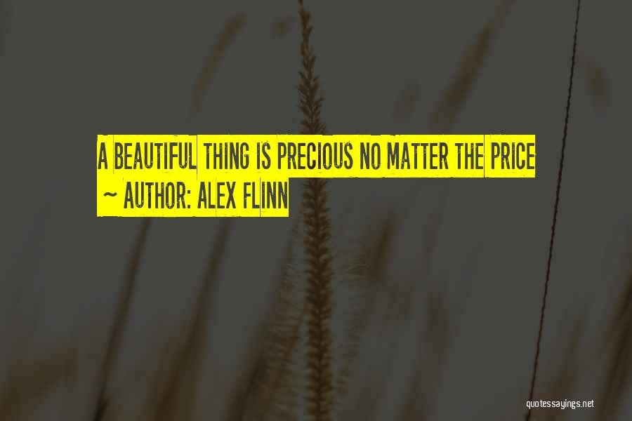 Alex Flinn Quotes: A Beautiful Thing Is Precious No Matter The Price