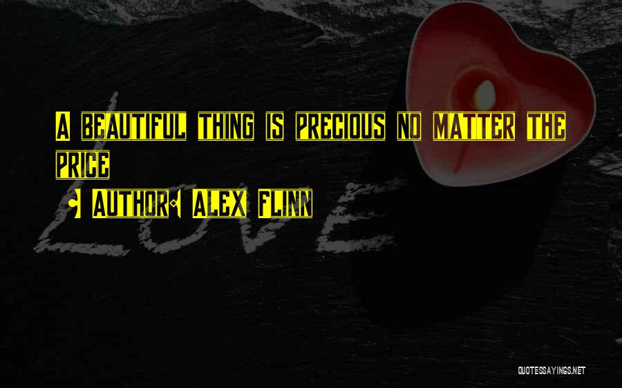 Alex Flinn Quotes: A Beautiful Thing Is Precious No Matter The Price