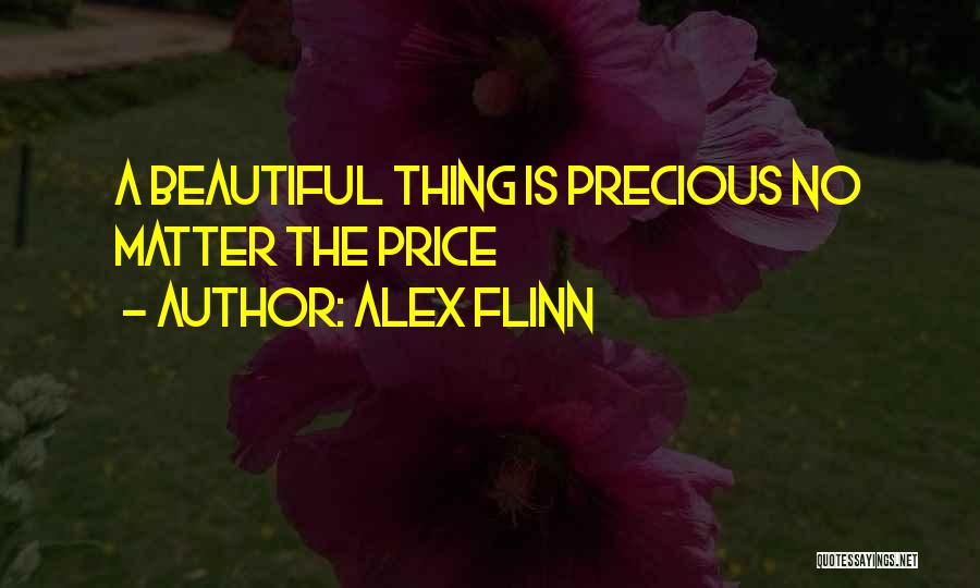 Alex Flinn Quotes: A Beautiful Thing Is Precious No Matter The Price