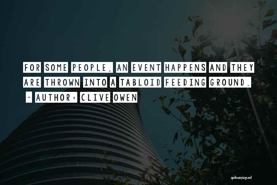 Clive Owen Quotes: For Some People, An Event Happens And They Are Thrown Into A Tabloid Feeding Ground.