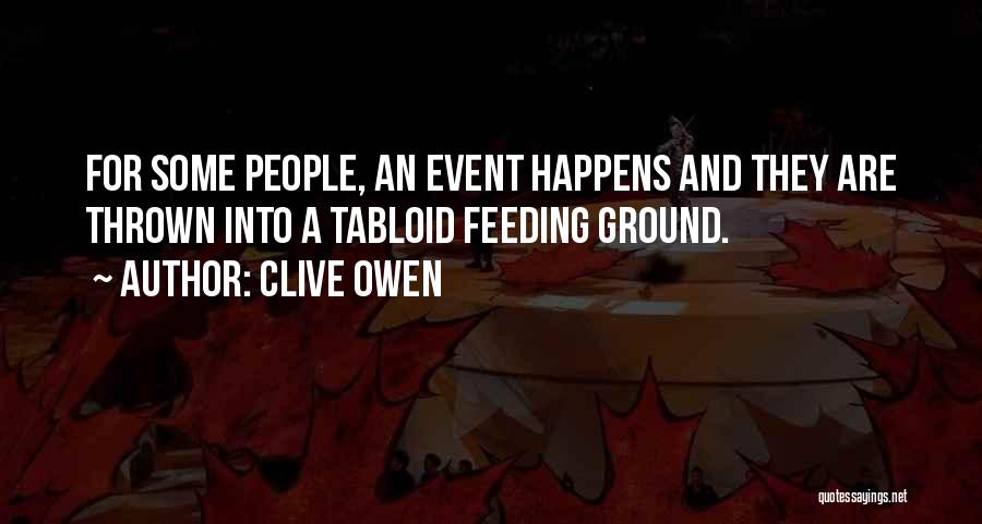 Clive Owen Quotes: For Some People, An Event Happens And They Are Thrown Into A Tabloid Feeding Ground.