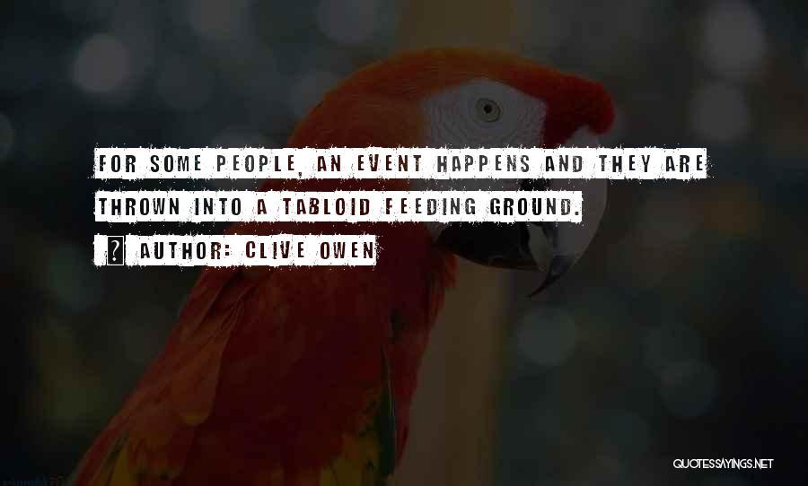 Clive Owen Quotes: For Some People, An Event Happens And They Are Thrown Into A Tabloid Feeding Ground.