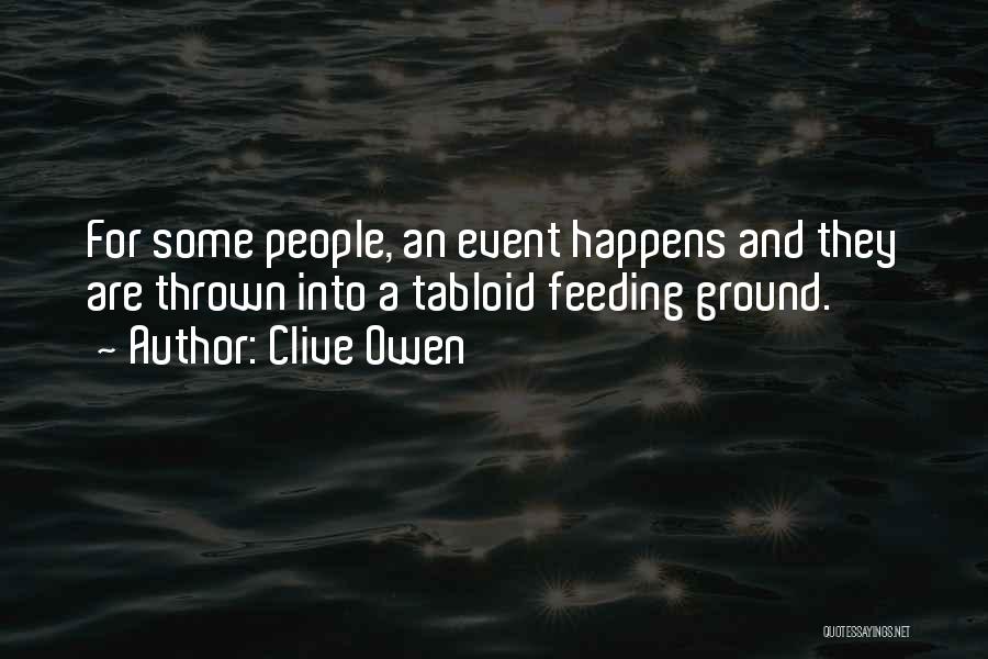 Clive Owen Quotes: For Some People, An Event Happens And They Are Thrown Into A Tabloid Feeding Ground.