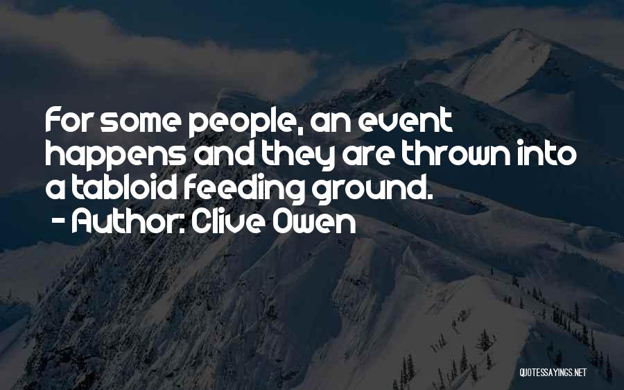 Clive Owen Quotes: For Some People, An Event Happens And They Are Thrown Into A Tabloid Feeding Ground.