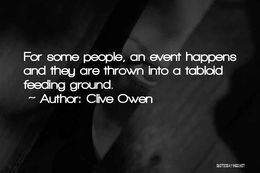 Clive Owen Quotes: For Some People, An Event Happens And They Are Thrown Into A Tabloid Feeding Ground.