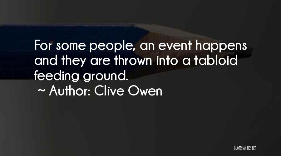 Clive Owen Quotes: For Some People, An Event Happens And They Are Thrown Into A Tabloid Feeding Ground.