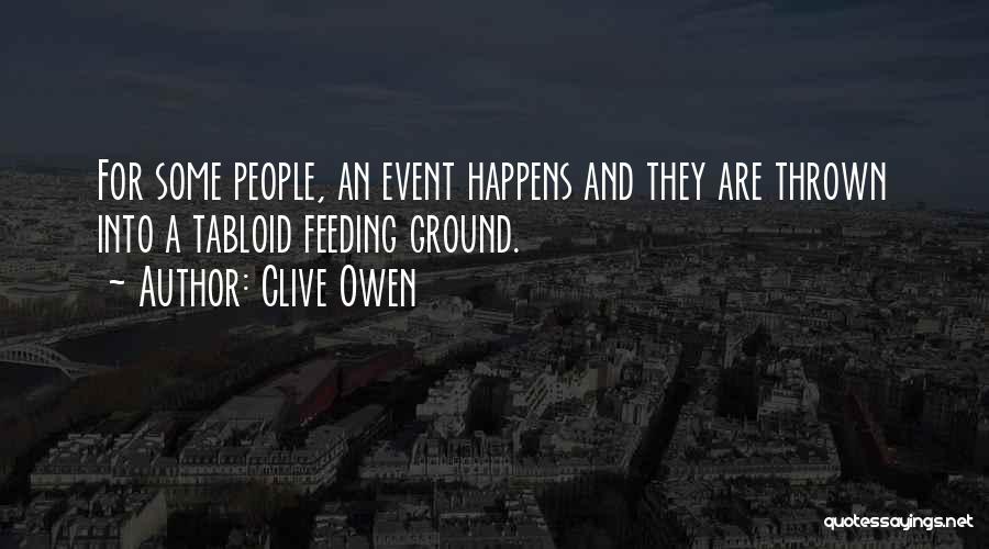 Clive Owen Quotes: For Some People, An Event Happens And They Are Thrown Into A Tabloid Feeding Ground.