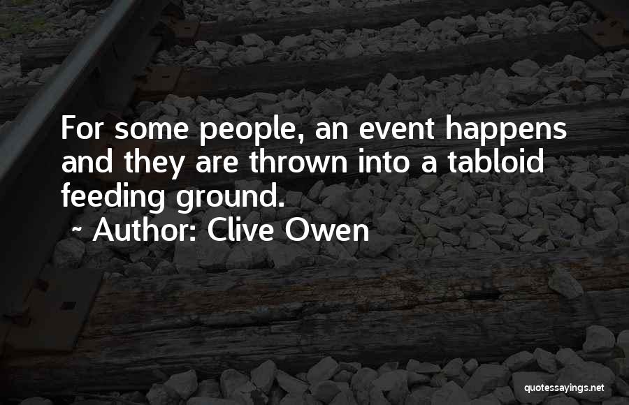 Clive Owen Quotes: For Some People, An Event Happens And They Are Thrown Into A Tabloid Feeding Ground.