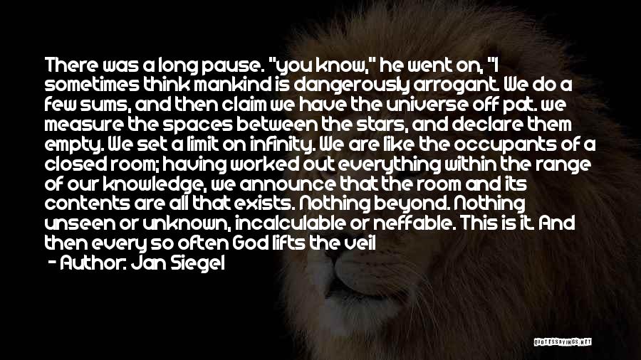 Jan Siegel Quotes: There Was A Long Pause. You Know, He Went On, I Sometimes Think Mankind Is Dangerously Arrogant. We Do A