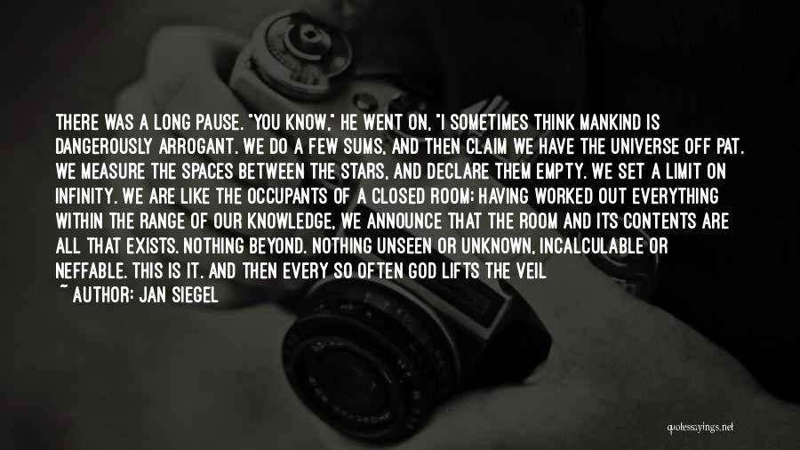 Jan Siegel Quotes: There Was A Long Pause. You Know, He Went On, I Sometimes Think Mankind Is Dangerously Arrogant. We Do A